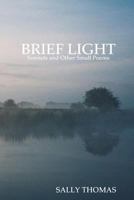 Brief Light: Sonnets and Other Small Poems 1300178396 Book Cover