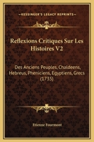 Reflexions Critiques Sur Les Histoires V2: Des Anciens Peuples, Chaldeens, Hebreus, Pheniciens, Egyptiens, Grecs (1735) 1166205258 Book Cover