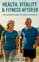 Maintaining Fitness, Health and Vitality After 50 B0F8113V49 Book Cover