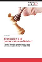 Transición a la democracia en México: Política, instituciones y órganos de administración electoral 1990-2002 3847353616 Book Cover