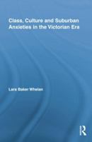 Class, Culture and Suburban Anxieties in the Victorian Era (Routledge Studies in Nineteenth Century Literature) 1138843563 Book Cover