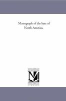 A Monograph Of The Bats Of North America... 1425507670 Book Cover