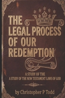 The Legal Process of Our Redemption: A Study of the New Testament Laws of God B0948LNTD6 Book Cover