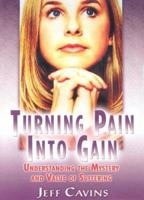 Turning Pain Into Gain: Understanding the Mystery and Value of Suffering 1932631348 Book Cover