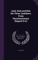 Jack, Dick and Bob, the Three Jackdaws, from Hurstmonceaux [Signed E.G.] 1356750303 Book Cover