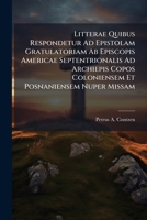 Litterae Quibus Respondetur Ad Epistolam Gratulatoriam AB Episcopis Americae Septentrionalis Ad Archiepis Copos Coloniensem Et Posnaniensem Nuper Missam 1273256018 Book Cover