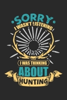 Sorry I Wasn't Listening I Was Thinking About Hunting: Hunting Humor Bow and Rifle Deer Hunters Notebook 6x9 Inches 120 dotted pages for notes, drawings, formulas Organizer writing book planner diary 1712374427 Book Cover