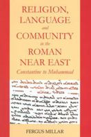 Religion, Language and Community in the Roman Near East: Constantine to Muhammad 019726557X Book Cover