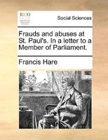 Frauds and abuses at St. Paul's. In a letter to a Member of Parliament. 1170477216 Book Cover