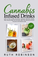 Cannabis Infused Drinks: Learn to How to Make Smoothies, Cocktails, Mocktails, Shakes, Teas, Flavored Water with Cannabis, CBD, THC, Marijuana Extracts, Tinctures, Cannabutter & Oils B08GLQNKW9 Book Cover