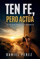 Ten fe, pero actúa: La fe sin obras es muerta (Spanish Edition) B0HBJ1YPSZ Book Cover