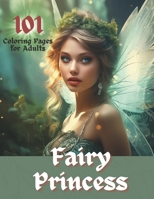 101 Fairy Princess Coloring Pages for Adults: Beautifully illustrated coloring book with magical fairies, gorgeous scenery, and breathtaking forest creatures for Adults and Teens B0CMV96SQN Book Cover