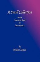 A Small Collection: From Mustard Seed to Masterpiece 1609100360 Book Cover