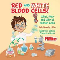 Red and White Blood Cells! What, How and Why of Human Cells - Body Chemistry Edition - Children's Clinical Chemistry Books 1683776208 Book Cover