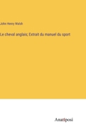 Le cheval anglais; Extrait du manuel du sport 3382714817 Book Cover