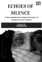 Echoes of Silence: Understanding the Ecological Dynamics of Intimate Partner Violence 9629463288 Book Cover