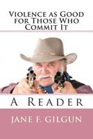 Violence as Good for Those Who Commit It: A Reader 1506175562 Book Cover