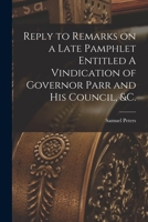 Reply to Remarks on a Late Pamphlet Entitled A Vindication of Governor Parr and His Council, &c. [microform] 1013863577 Book Cover