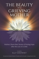 The Beauty of a Grieving Mother: Mothers Share their Stories of Finding Hope after the loss of a Child 1623751934 Book Cover