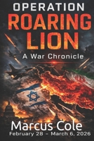Operation Roaring Lion: A War Chronicle: February 28 – March 6, 2026 (Iran war 2026) B0GRMNBG5Y Book Cover