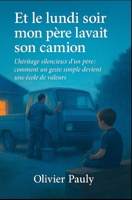 Et le lundi soir mon père lavait son camion: L'héritage d'un père : quand un geste simple devient une école de valeurs (French Edition) B0FCD1M387 Book Cover