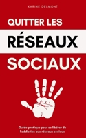 Quitter les réseaux sociaux : Guide pratique pour se libérer de l'addiction aux réseaux sociaux B0C9S99TWZ Book Cover