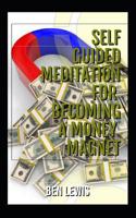 Self Guided Meditation For Becoming A Money Magnet: Be free, be happy, be fulfilled! 1092791418 Book Cover