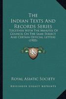 The Indian Texts And Records Series: Together With The Minutes Of Council On The Same Subject And Certain Official Letters 0548889066 Book Cover