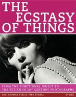 The Ecstasy Of Things: From Functional Object To Fetish In 20th Century Photography 3865210856 Book Cover