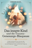 DAS INNERE KIND UND DIE TRAUMA-GENESUNGS-BLAUPAUSE: Frieden und Heilung vom Schmerz des Verlassenwerdens, des Missbrauchs, der Vernachlässigung und der auslösenden Ereignisse finden (German Edition) B0F444TFNZ Book Cover
