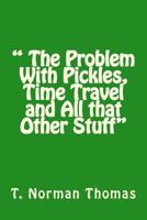 The Problem With Pickles, Time Travel and All that Other Stuff 1537204513 Book Cover