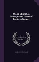 Stoke Church, a Poem; Green Lanes of Bucks, a Sonnet; 1356184847 Book Cover