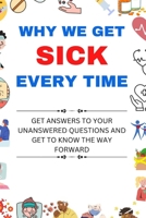 Why We Get Sick Every Time: Get Answers to Your Unanswered Questions and Get to Know the Way Forward B0F79621HW Book Cover