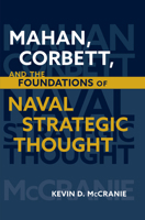 Mahan, Corbett, and the Foundations of Naval Strategic Thought (Studies in Naval History and Sea Power) 1682475743 Book Cover
