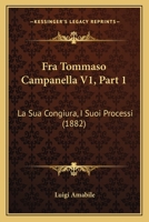 Fra Tommaso Campanella V1, Part 1: La Sua Congiura, I Suoi Processi (1882) 1166618714 Book Cover