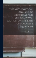 The Mathematical Analysis of Electrical and Optical Wave-motion on the Basis of Maxwell's Equations 1013682238 Book Cover