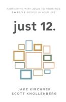 just 12.: Partnering with Jesus to Prioritize Twelve People in your Life 1737039435 Book Cover