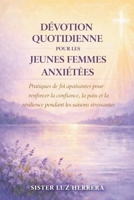 DÉVOTION QUOTIDIENNE POUR LES JEUNES FEMMES ANXIÉTÉES: Pratiques de foi apaisantes pour renforcer la confiance, la paix et la résilience pendant les saisons stressantes (French Edition) B0GLGX14W5 Book Cover
