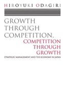 Growth Through Competition, Competition Through Growth: Strategic Management and the Economy in Japan 0198288735 Book Cover