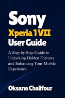 Sony Xperia 1 VII User Guide: A Step-by-Step Guide to Unlocking Hidden Features and Enhancing Your Mobile Experience B0F8BZXRK4 Book Cover