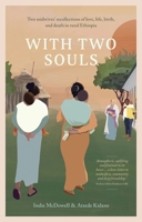 With Two Souls: Two midwives' recollections of love, life, birth, and death in rural Ethiopia 1780667701 Book Cover