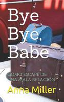 Bye Bye, Babe: C�mo escap� de una mala relaci�n 1079352821 Book Cover