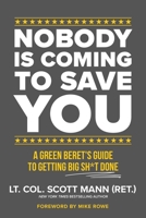 Nobody Is Coming to Save You: A Green Beret's Guide to Getting Big Sh*t Done 1546008284 Book Cover