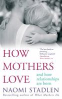 How mothers love : and how relationships are born 0749952989 Book Cover