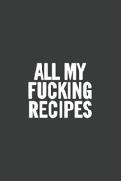 All My Fucking Recipes: Blank Cookbook, Softcover 167664556X Book Cover