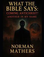 WHAT THE BIBLE SAYS ABOUT ANTICHRIST ANOTHER IN MY NAME B0FYVQQX5G Book Cover