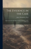 The Evidence in the Case; a Discussion of the Moral Responsibility for the war of 1914, as Disclosed 102090562X Book Cover