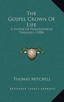 The Gospel Crown of Life a System of Philosophical Theology 1120886775 Book Cover