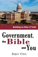 Government, the Bible and You: Building an Altar of Truth 1518660983 Book Cover