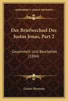 Der Briefwechsel Des Justus Jonas, Part 2: Gesammelt Und Bearbeitet (1884) 116768981X Book Cover